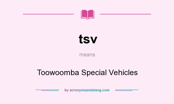 What does tsv mean? It stands for Toowoomba Special Vehicles