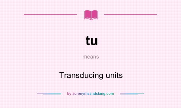 What does tu mean? It stands for Transducing units