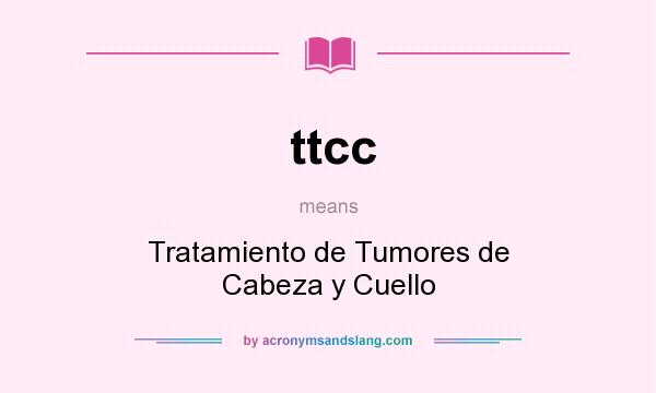What does ttcc mean? It stands for Tratamiento de Tumores de Cabeza y Cuello
