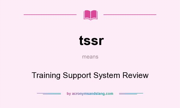 What does tssr mean? It stands for Training Support System Review