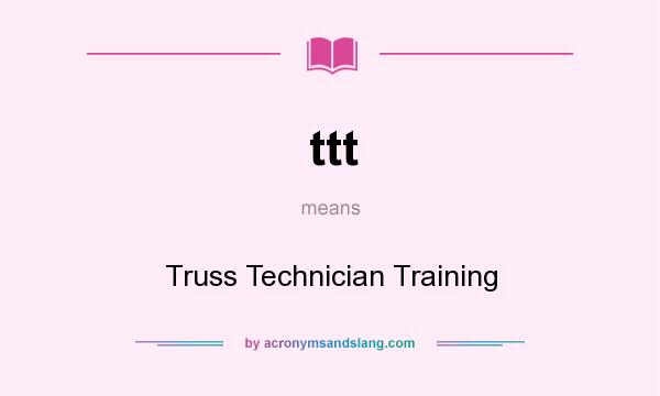 What does ttt mean? It stands for Truss Technician Training