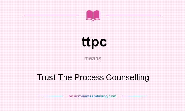 What does ttpc mean? It stands for Trust The Process Counselling