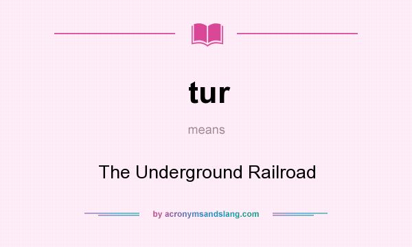 What does tur mean? It stands for The Underground Railroad