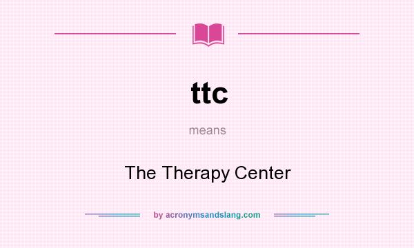 What does ttc mean? It stands for The Therapy Center