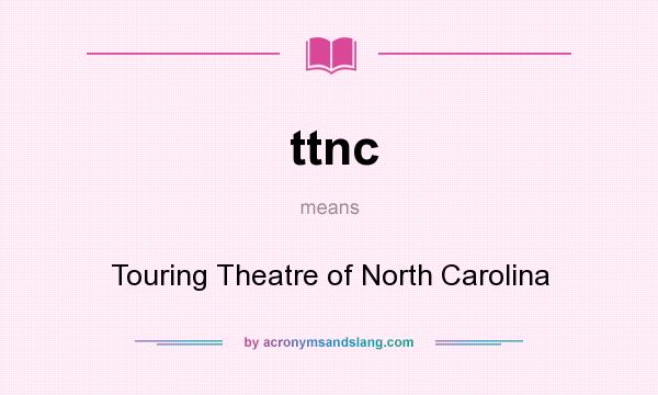 What does ttnc mean? It stands for Touring Theatre of North Carolina