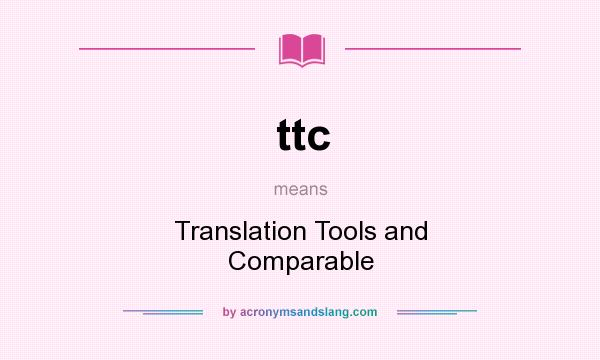 What does ttc mean? It stands for Translation Tools and Comparable