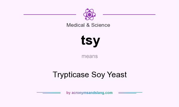 What does tsy mean? It stands for Trypticase Soy Yeast