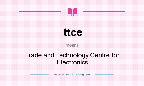 What does ttce mean? It stands for Trade and Technology Centre for Electronics