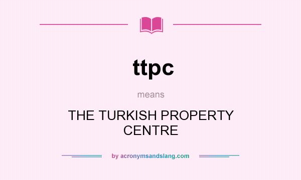 What does ttpc mean? It stands for THE TURKISH PROPERTY CENTRE