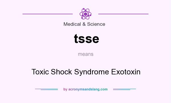 What does tsse mean? It stands for Toxic Shock Syndrome Exotoxin