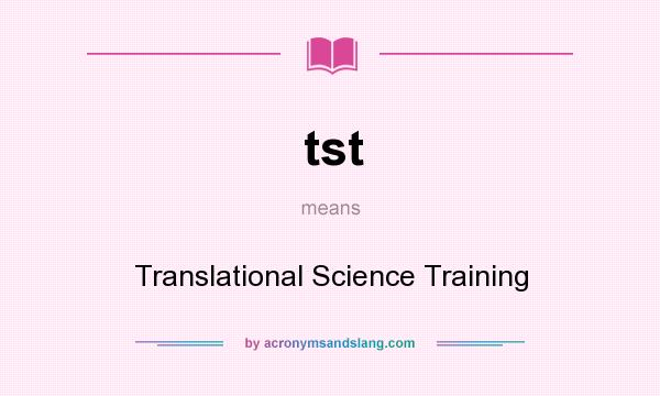 What does tst mean? It stands for Translational Science Training