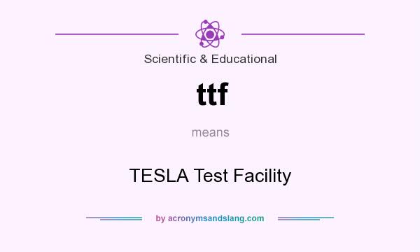 What does ttf mean? It stands for TESLA Test Facility