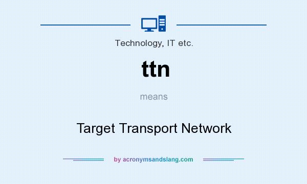 What does ttn mean? It stands for Target Transport Network