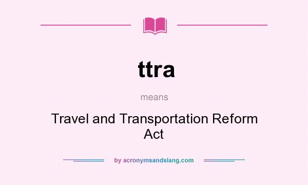 What does ttra mean? It stands for Travel and Transportation Reform Act