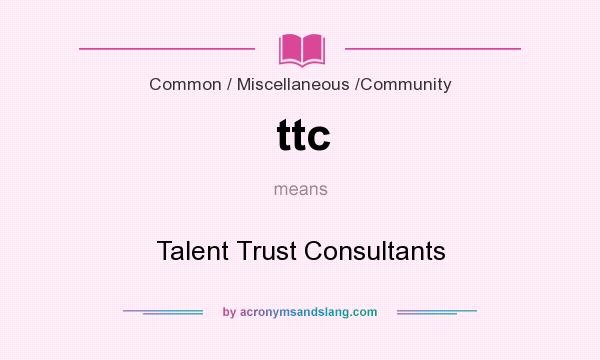 What does ttc mean? It stands for Talent Trust Consultants