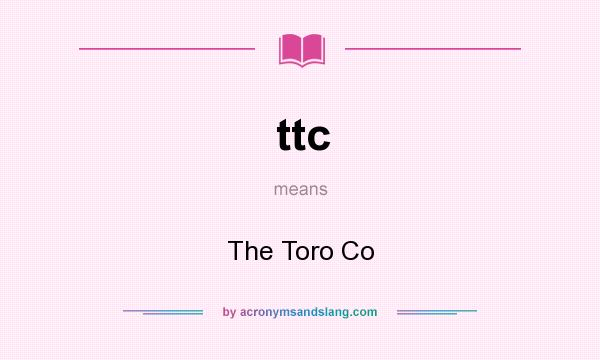 What does ttc mean? It stands for The Toro Co