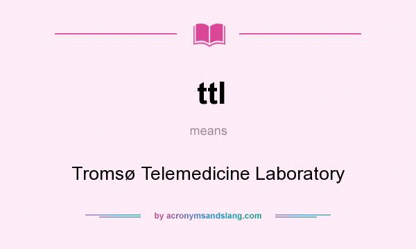 What does ttl mean? It stands for Tromsø Telemedicine Laboratory