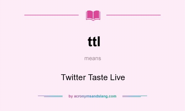 What does ttl mean? It stands for Twitter Taste Live