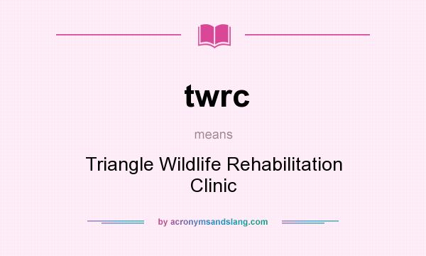 What does twrc mean? It stands for Triangle Wildlife Rehabilitation Clinic