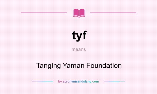 What does tyf mean? It stands for Tanging Yaman Foundation