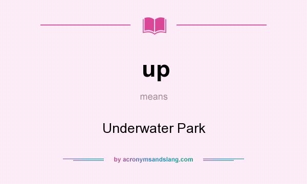 What does up mean? It stands for Underwater Park