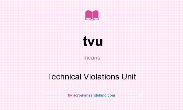 What does tvu mean? It stands for Technical Violations Unit