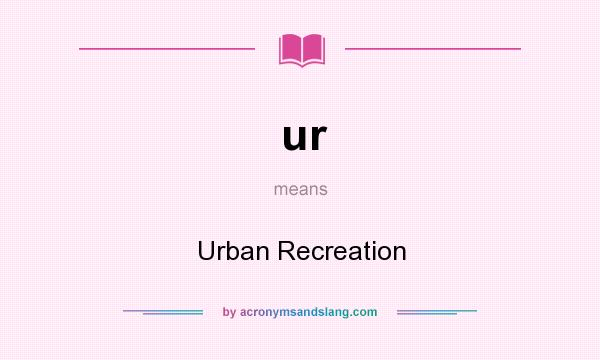 What does ur mean? It stands for Urban Recreation