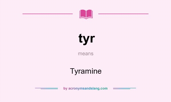What does tyr mean? It stands for Tyramine