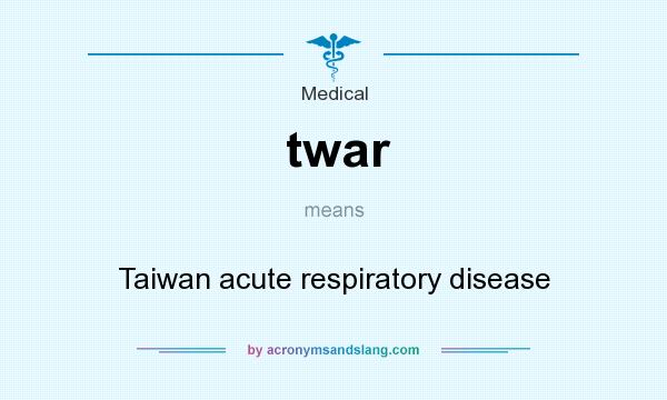 What does twar mean? It stands for Taiwan acute respiratory disease