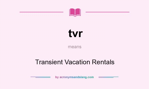 What does tvr mean? It stands for Transient Vacation Rentals