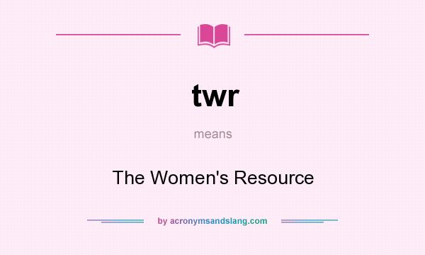 What does twr mean? It stands for The Women`s Resource