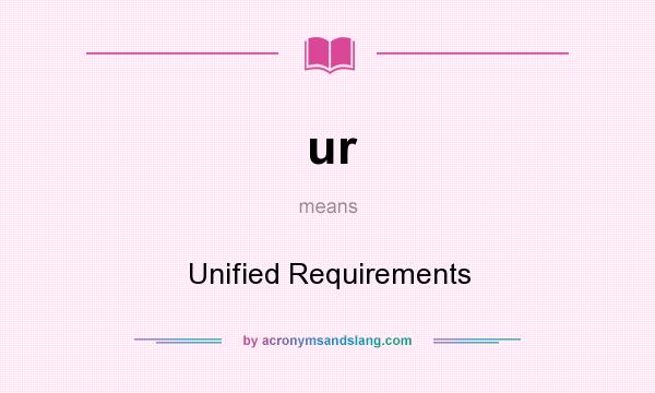What does ur mean? It stands for Unified Requirements