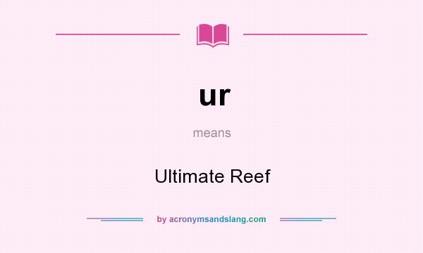 What does ur mean? It stands for Ultimate Reef