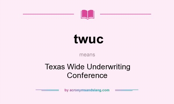 What does twuc mean? It stands for Texas Wide Underwriting Conference