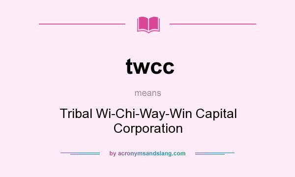 What does twcc mean? It stands for Tribal Wi-Chi-Way-Win Capital Corporation