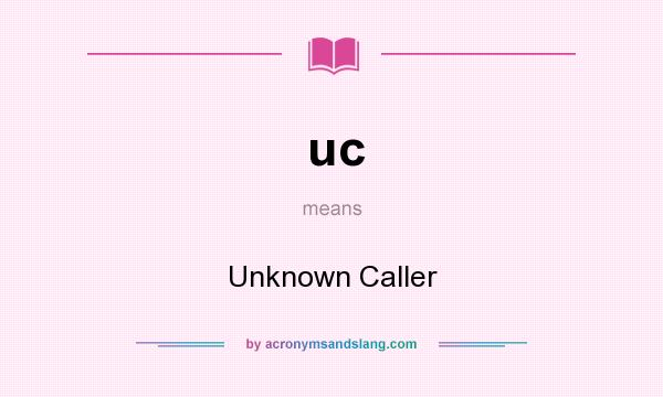 What does uc mean? It stands for Unknown Caller