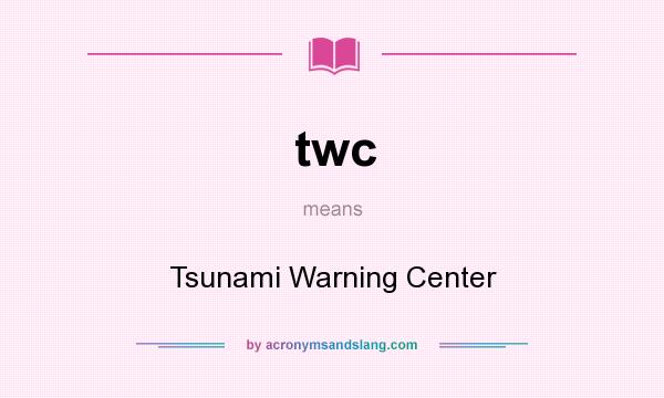 What does twc mean? It stands for Tsunami Warning Center