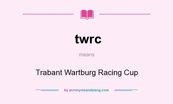 What does twrc mean? It stands for Trabant Wartburg Racing Cup