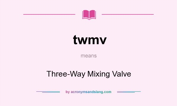 What does twmv mean? It stands for Three-Way Mixing Valve