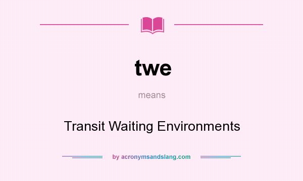What does twe mean? It stands for Transit Waiting Environments