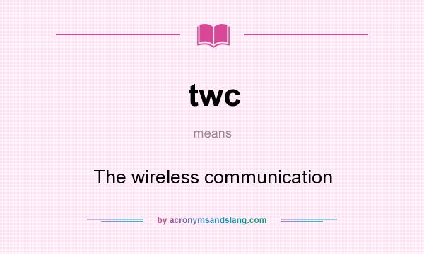 What does twc mean? It stands for The wireless communication
