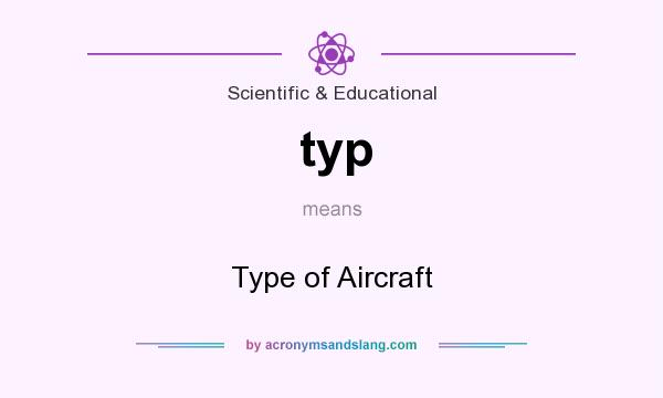 What does typ mean? It stands for Type of Aircraft
