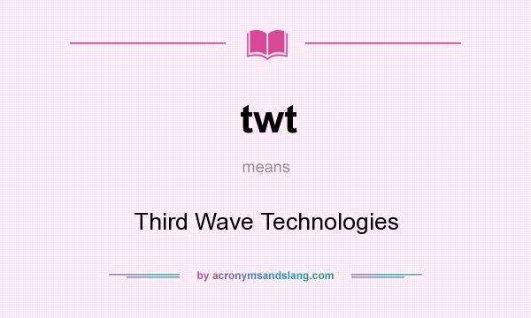 What does twt mean? It stands for Third Wave Technologies
