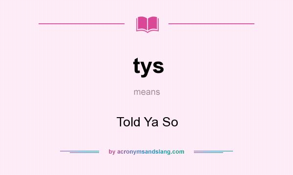 What does tys mean? It stands for Told Ya So