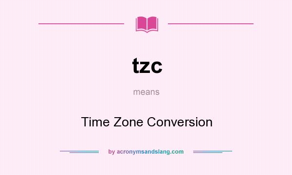 What does tzc mean? It stands for Time Zone Conversion