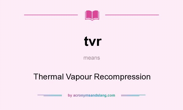 What does tvr mean? It stands for Thermal Vapour Recompression