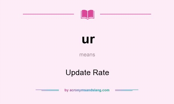 What does ur mean? It stands for Update Rate