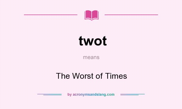 What does twot mean? It stands for The Worst of Times