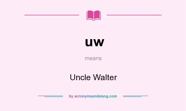 What does uw mean? It stands for Uncle Walter