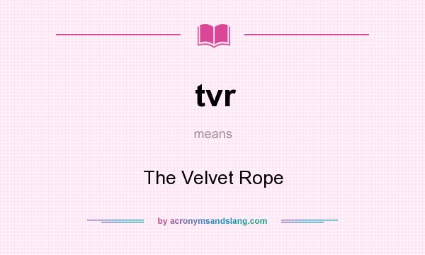 What does tvr mean? It stands for The Velvet Rope